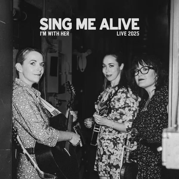 New Music From I'm With Her: Sing Me Alive (Live 2025)
